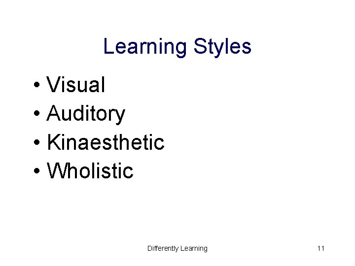 Learning Styles • Visual • Auditory • Kinaesthetic • Wholistic Differently Learning 11 Learning Styles • Visual • Auditory • Kinaesthetic • Wholistic Differently Learning 11