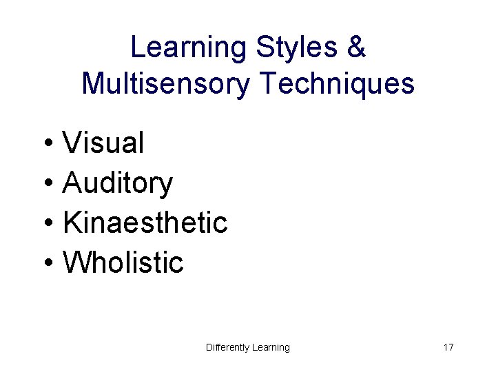 Learning Styles & Multisensory Techniques • Visual • Auditory • Kinaesthetic • Wholistic Differently Learning Styles & Multisensory Techniques • Visual • Auditory • Kinaesthetic • Wholistic Differently