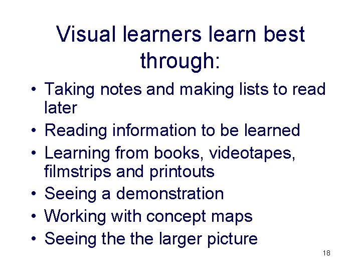 Visual learners learn best through: • Taking notes and making lists to read later Visual learners learn best through: • Taking notes and making lists to read later