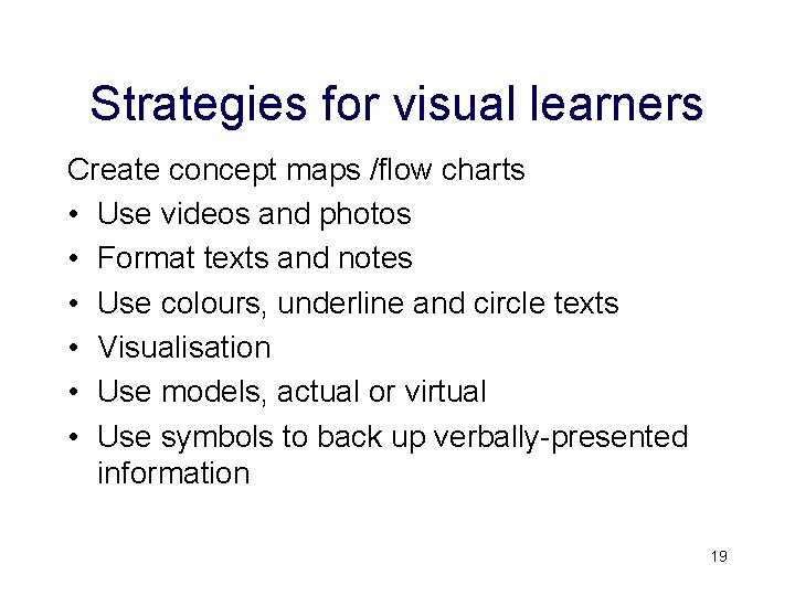 Strategies for visual learners Create concept maps /flow charts • Use videos and photos Strategies for visual learners Create concept maps /flow charts • Use videos and photos
