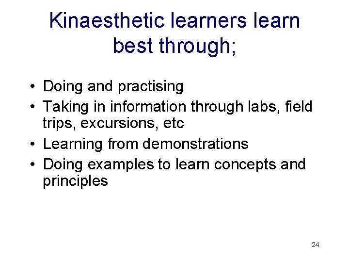 Kinaesthetic learners learn best through; • Doing and practising • Taking in information through Kinaesthetic learners learn best through; • Doing and practising • Taking in information through