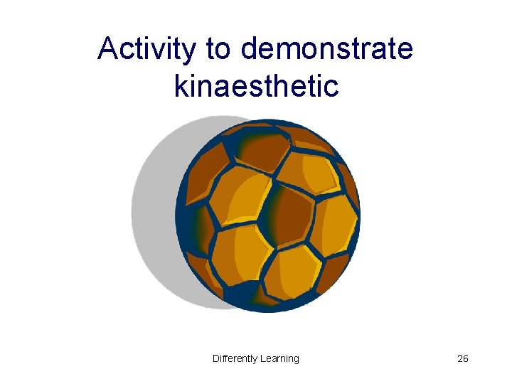 Activity to demonstrate kinaesthetic Differently Learning 26 Activity to demonstrate kinaesthetic Differently Learning 26