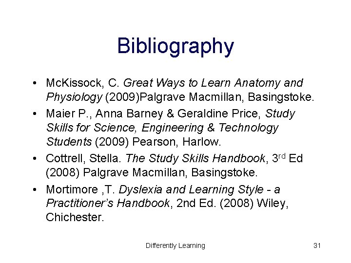 Bibliography • Mc. Kissock, C. Great Ways to Learn Anatomy and Physiology (2009)Palgrave Macmillan, Bibliography • Mc. Kissock, C. Great Ways to Learn Anatomy and Physiology (2009)Palgrave Macmillan,