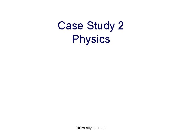 Case Study 2 Physics Differently Learning Case Study 2 Physics Differently Learning