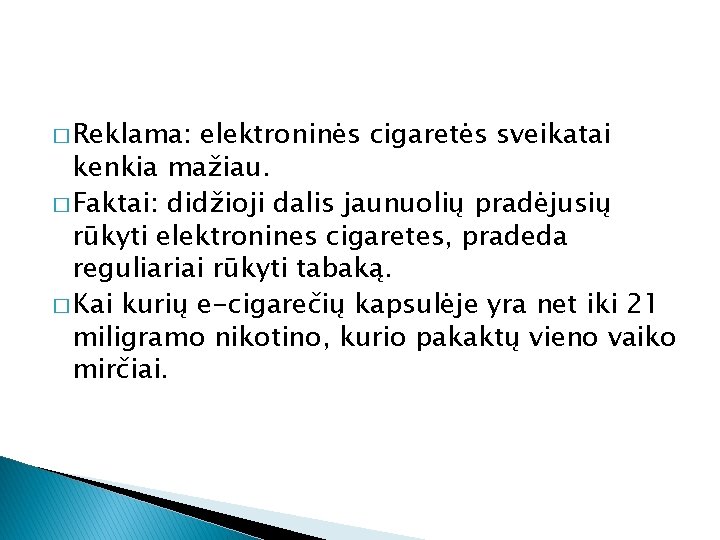 � Reklama: elektroninės cigaretės sveikatai kenkia mažiau. � Faktai: didžioji dalis jaunuolių pradėjusių rūkyti