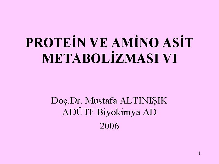 PROTEİN VE AMİNO ASİT METABOLİZMASI VI Doç. Dr. Mustafa ALTINIŞIK ADÜTF Biyokimya AD 2006