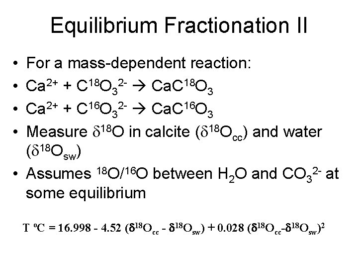 Equilibrium Fractionation II • • For a mass-dependent reaction: Ca 2+ + C 18