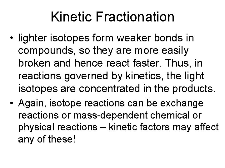 Kinetic Fractionation • lighter isotopes form weaker bonds in compounds, so they are more
