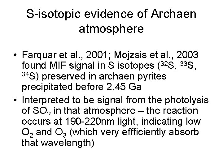 S-isotopic evidence of Archaen atmosphere • Farquar et al. , 2001; Mojzsis et al.