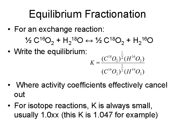 Equilibrium Fractionation • For an exchange reaction: ½ C 16 O 2 + H