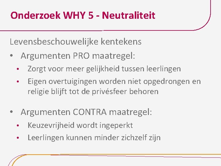 Onderzoek WHY 5 - Neutraliteit Levensbeschouwelijke kentekens • Argumenten PRO maatregel: Zorgt voor meer