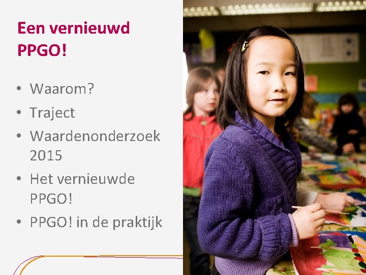 Een vernieuwd PPGO! • Waarom? • Traject • Waardenonderzoek 2015 • Het vernieuwde PPGO!