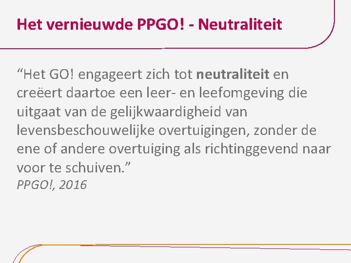 Het vernieuwde PPGO! - Neutraliteit “Het GO! engageert zich tot neutraliteit en creëert daartoe