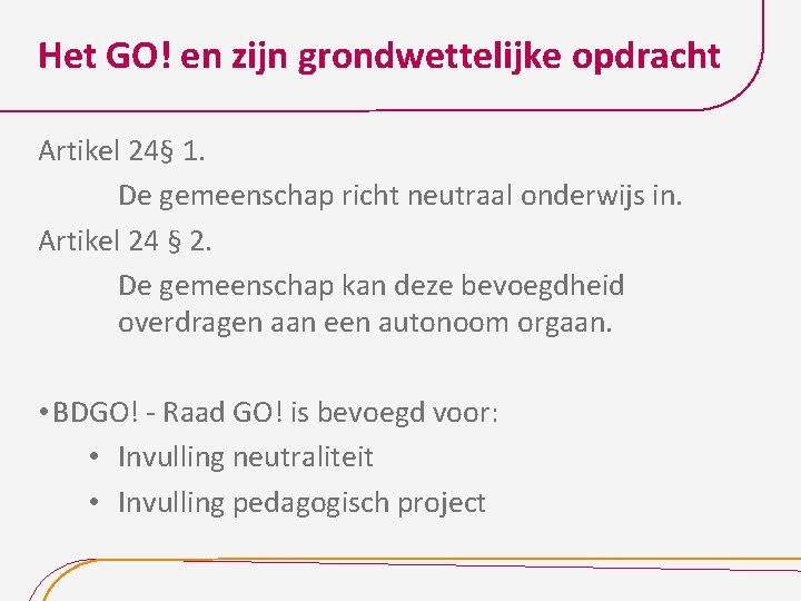 Het GO! en zijn grondwettelijke opdracht Artikel 24§ 1. De gemeenschap richt neutraal onderwijs