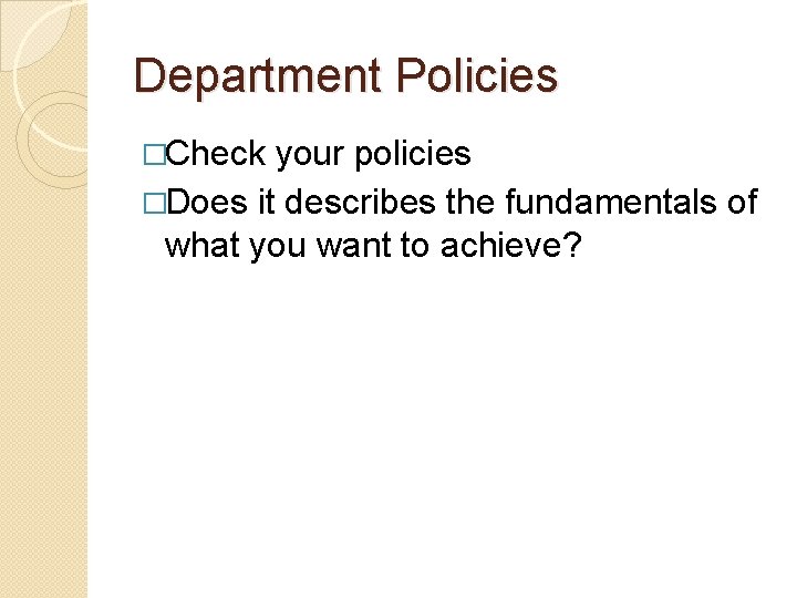 Department Policies �Check your policies �Does it describes the fundamentals of what you want