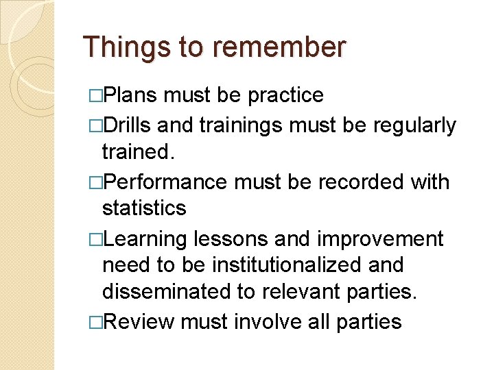 Things to remember �Plans must be practice �Drills and trainings must be regularly trained.