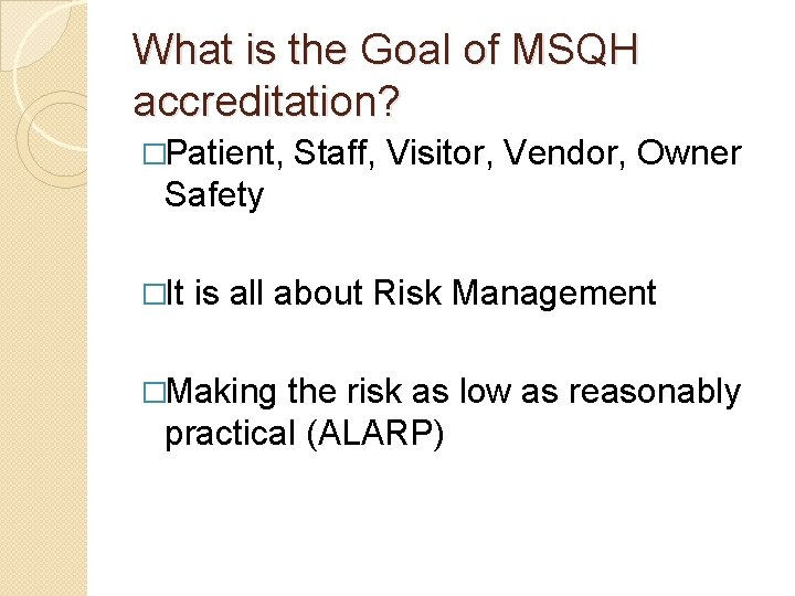 What is the Goal of MSQH accreditation? �Patient, Staff, Visitor, Vendor, Owner Safety �It
