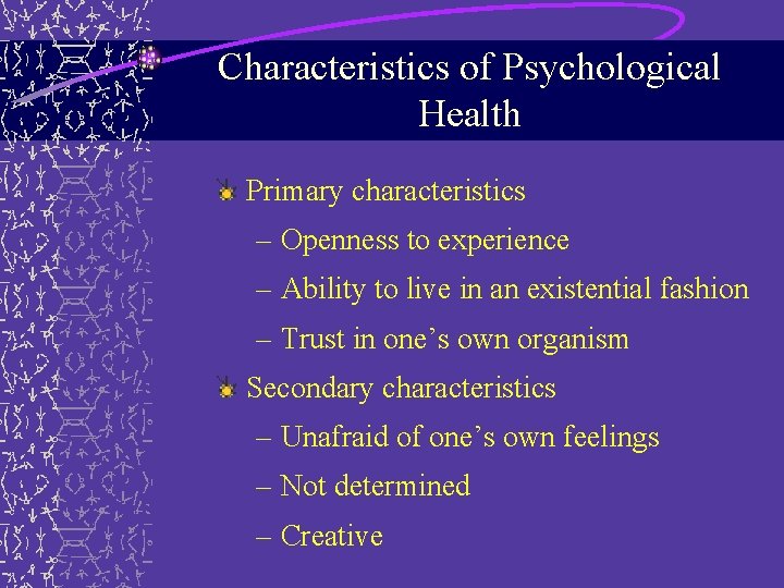 Characteristics of Psychological Health Primary characteristics – Openness to experience – Ability to live Characteristics of Psychological Health Primary characteristics – Openness to experience – Ability to live
