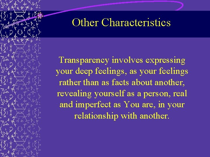 Other Characteristics Transparency involves expressing your deep feelings, as your feelings rather than as Other Characteristics Transparency involves expressing your deep feelings, as your feelings rather than as