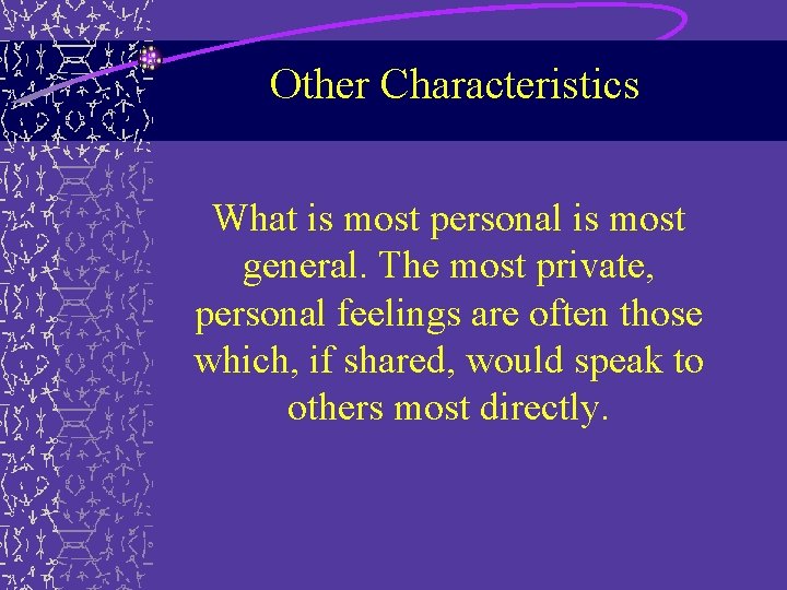Other Characteristics What is most personal is most general. The most private, personal feelings Other Characteristics What is most personal is most general. The most private, personal feelings