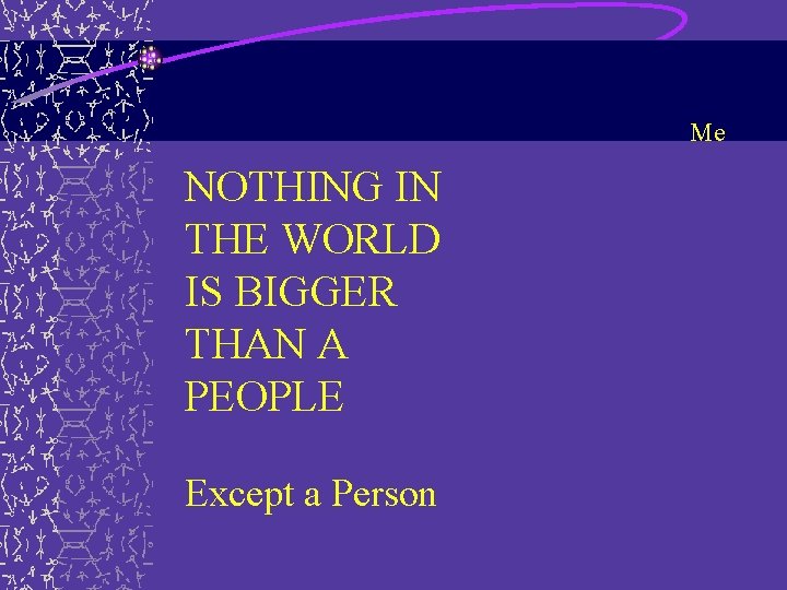 Me NOTHING IN THE WORLD IS BIGGER THAN A PEOPLE Except a Person Me NOTHING IN THE WORLD IS BIGGER THAN A PEOPLE Except a Person