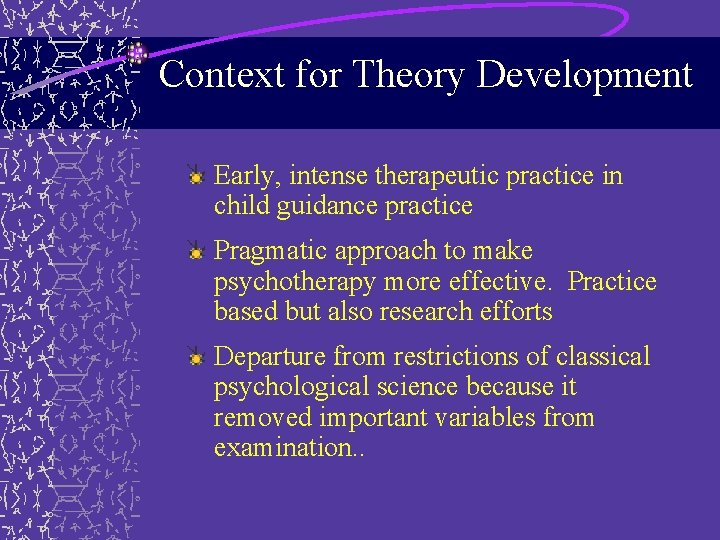 Context for Theory Development Early, intense therapeutic practice in child guidance practice Pragmatic approach Context for Theory Development Early, intense therapeutic practice in child guidance practice Pragmatic approach