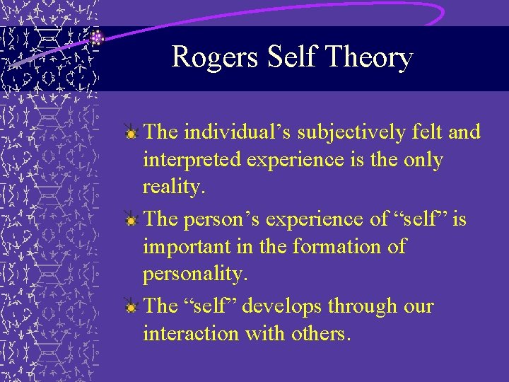 Rogers Self Theory The individual’s subjectively felt and interpreted experience is the only reality. Rogers Self Theory The individual’s subjectively felt and interpreted experience is the only reality.