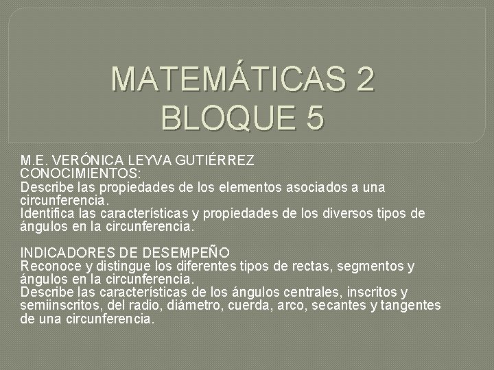 MATEMÁTICAS 2 BLOQUE 5 M. E. VERÓNICA LEYVA GUTIÉRREZ CONOCIMIENTOS: Describe las propiedades de