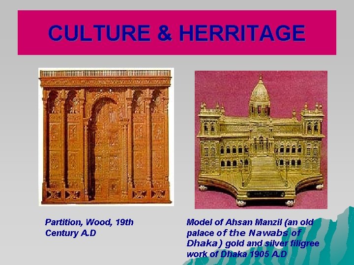 CULTURE & HERRITAGE Partition, Wood, 19 th Century A. D Model of Ahsan Manzil CULTURE & HERRITAGE Partition, Wood, 19 th Century A. D Model of Ahsan Manzil
