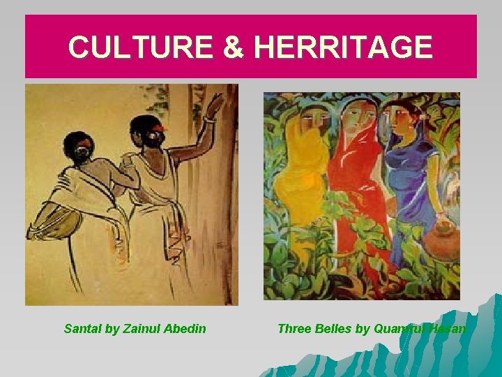 CULTURE & HERRITAGE Santal by Zainul Abedin Three Belles by Quamrul Hasan CULTURE & HERRITAGE Santal by Zainul Abedin Three Belles by Quamrul Hasan
