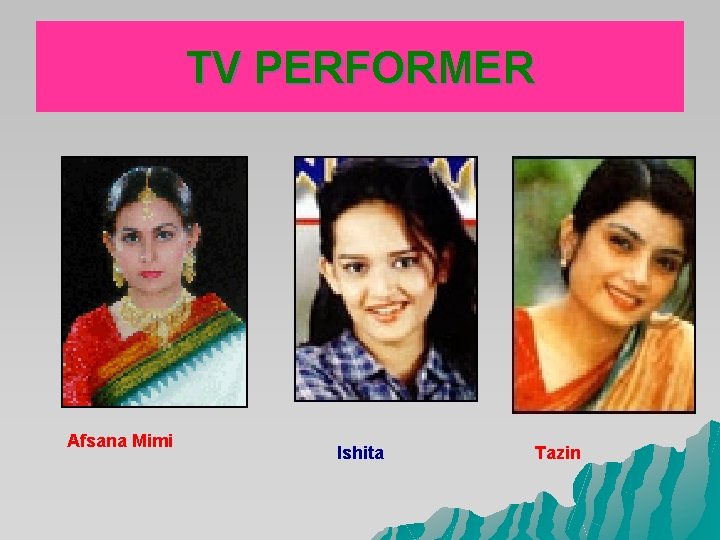 TV PERFORMER Afsana Mimi Ishita Tazin TV PERFORMER Afsana Mimi Ishita Tazin