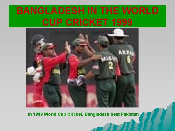 BANGLADESH IN THE WORLD CUP CRICKET 1999 In 1999 World Cup Cricket, Bangladesh beat BANGLADESH IN THE WORLD CUP CRICKET 1999 In 1999 World Cup Cricket, Bangladesh beat
