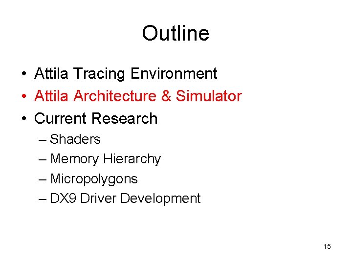 Outline • Attila Tracing Environment • Attila Architecture & Simulator • Current Research –