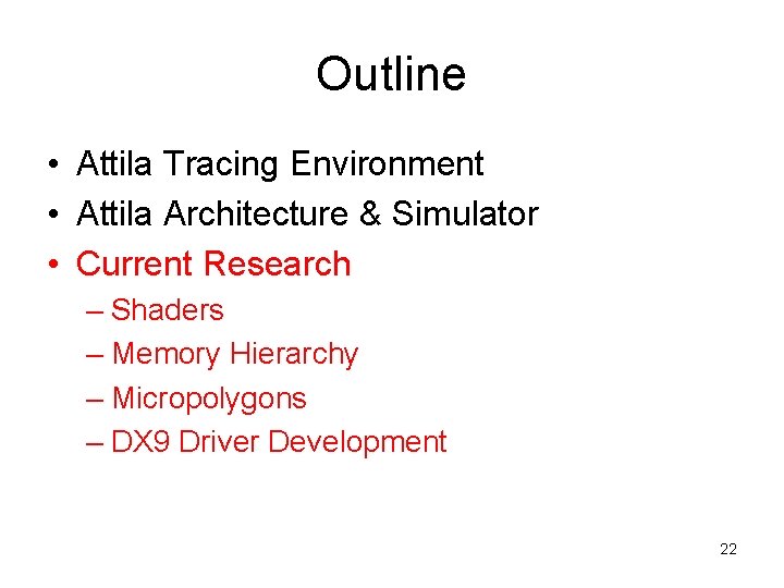 Outline • Attila Tracing Environment • Attila Architecture & Simulator • Current Research –