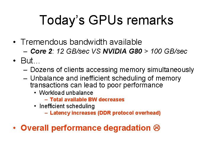 Today’s GPUs remarks • Tremendous bandwidth available – Core 2: 12 GB/sec VS NVIDIA