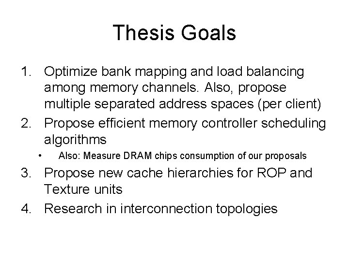 Thesis Goals 1. Optimize bank mapping and load balancing among memory channels. Also, propose