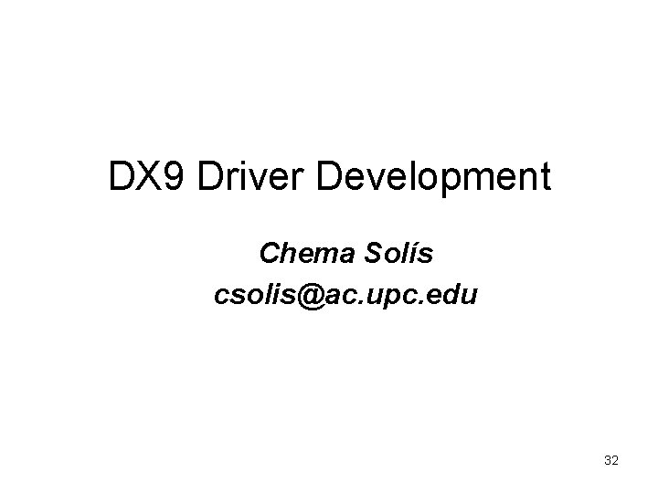 DX 9 Driver Development Chema Solís csolis@ac. upc. edu 32 