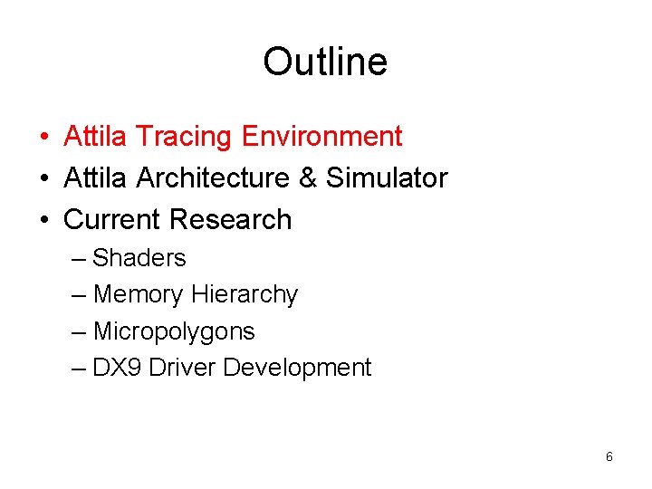 Outline • Attila Tracing Environment • Attila Architecture & Simulator • Current Research –