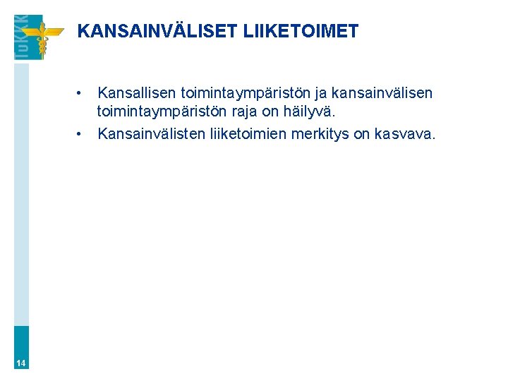 KANSAINVÄLISET LIIKETOIMET • Kansallisen toimintaympäristön ja kansainvälisen toimintaympäristön raja on häilyvä. • Kansainvälisten liiketoimien