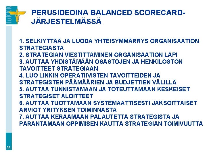 PERUSIDEOINA BALANCED SCORECARDJÄRJESTELMÄSSÄ 1. SELKIYTTÄÄ JA LUODA YHTEISYMMÄRRYS ORGANISAATION STRATEGIASTA 2. STRATEGIAN VIESTITTÄMINEN ORGANISAATION