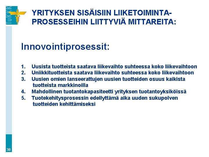 YRITYKSEN SISÄISIIN LIIKETOIMINTAPROSESSEIHIN LIITTYVIÄ MITTAREITA: Innovointiprosessit: 1. 2. 3. 4. 5. 38 Uusista tuotteista