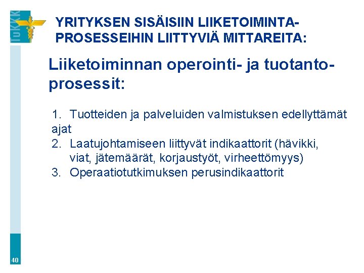 YRITYKSEN SISÄISIIN LIIKETOIMINTAPROSESSEIHIN LIITTYVIÄ MITTAREITA: Liiketoiminnan operointi- ja tuotantoprosessit: 1. Tuotteiden ja palveluiden valmistuksen