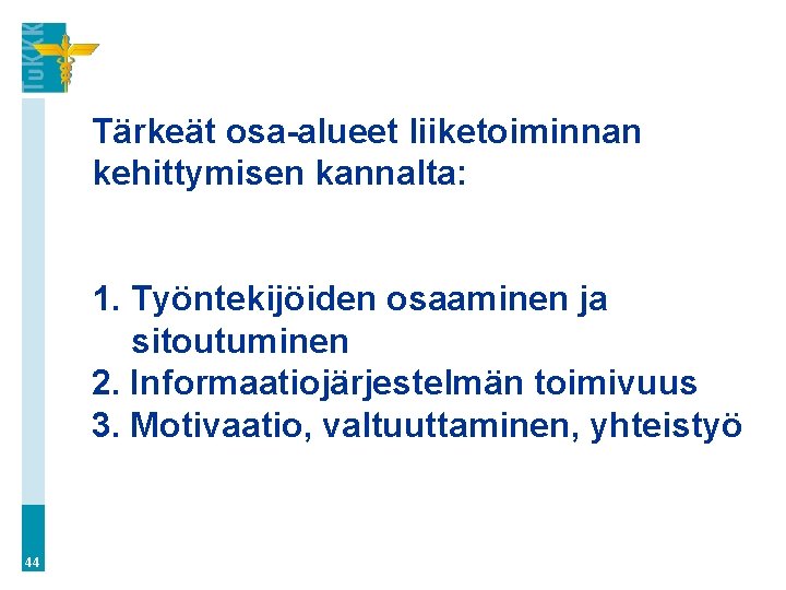 Tärkeät osa-alueet liiketoiminnan kehittymisen kannalta: 1. Työntekijöiden osaaminen ja sitoutuminen 2. Informaatiojärjestelmän toimivuus 3.