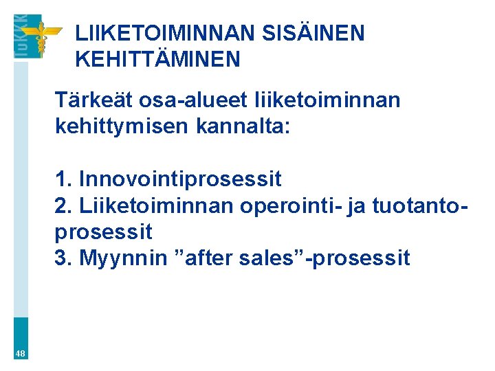 LIIKETOIMINNAN SISÄINEN KEHITTÄMINEN Tärkeät osa-alueet liiketoiminnan kehittymisen kannalta: 1. Innovointiprosessit 2. Liiketoiminnan operointi- ja