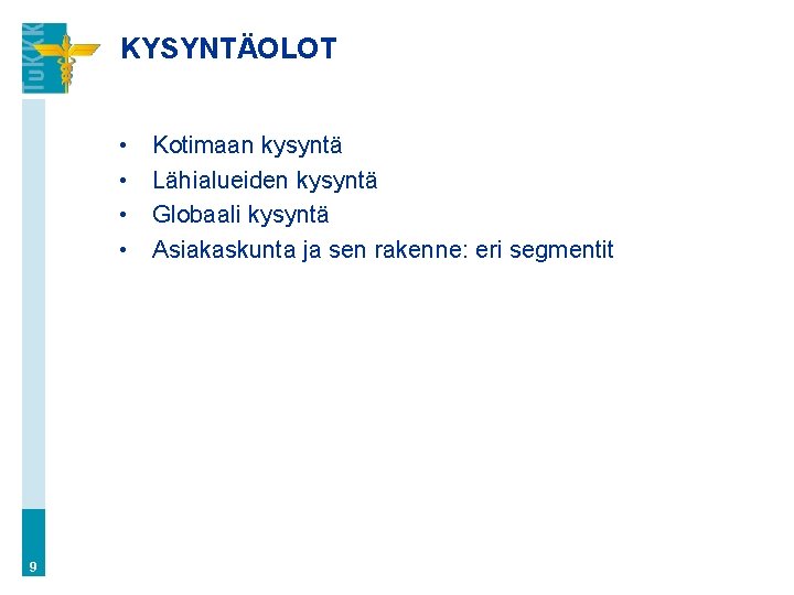 KYSYNTÄOLOT • • 9 Kotimaan kysyntä Lähialueiden kysyntä Globaali kysyntä Asiakaskunta ja sen rakenne: