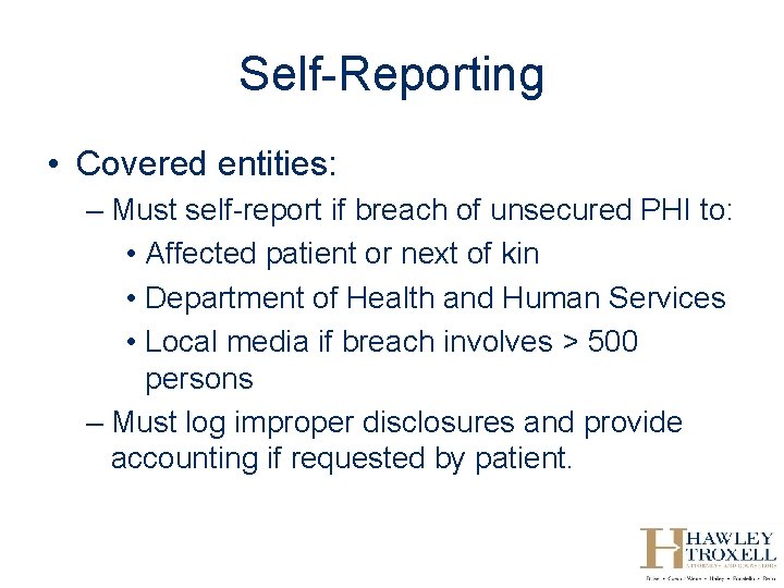 Self-Reporting • Covered entities: – Must self-report if breach of unsecured PHI to: •