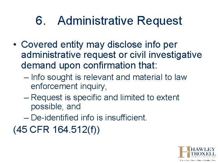 6. Administrative Request • Covered entity may disclose info per administrative request or civil