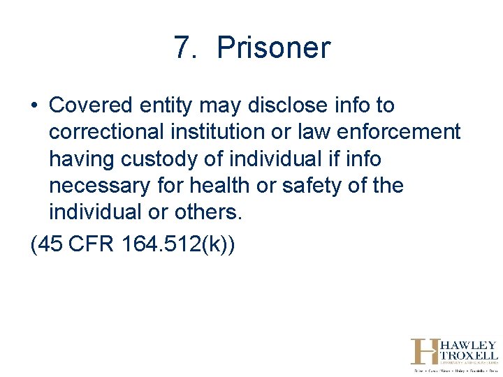 7. Prisoner • Covered entity may disclose info to correctional institution or law enforcement