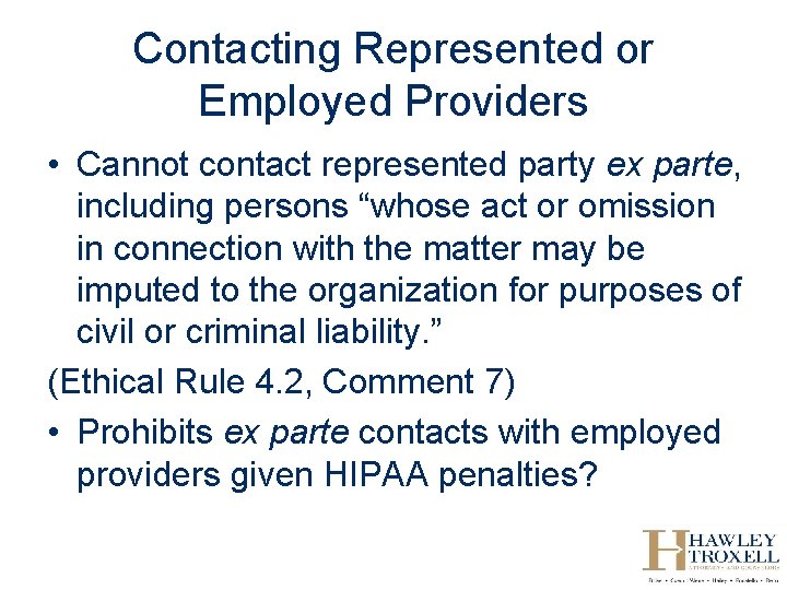 Contacting Represented or Employed Providers • Cannot contact represented party ex parte, including persons