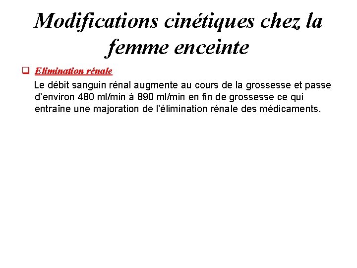 Modifications cinétiques chez la femme enceinte q Elimination rénale Le débit sanguin rénal augmente